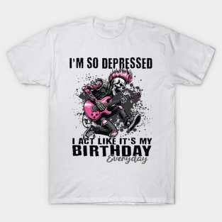 Funny I'm So Depressed I Act Like It's My Birthday Everyday T-Shirt